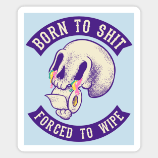 Born to Shit - Forced to Wipe | MEME Magnet